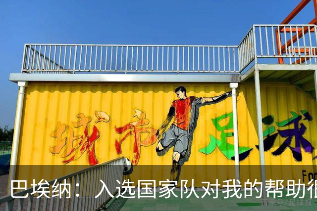 巴埃纳：入选国家队对我的帮助很大；希望对阵佛得角时能首发出战